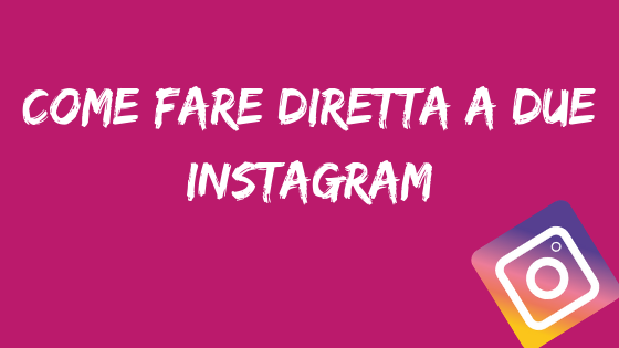 Come fare diretta a due instagram