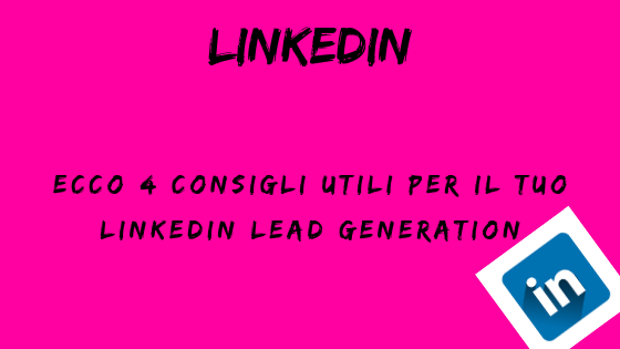 Ecco 4 consigli utili per il tuo linkedin lead generation