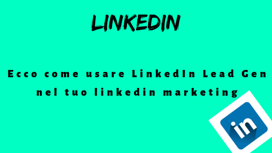 Ecco come usare LinkedIn Lead Gen nel tuo linkedin marketing