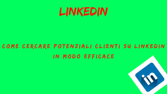 Come cercare potenziali clienti su LinkedIn in modo efficace