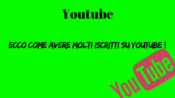 Ecco come avere molti iscritti su Youtube !