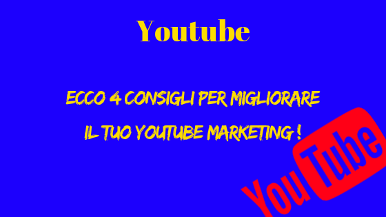 Ecco 4 consigli per migliorare il tuo Youtube Marketing !