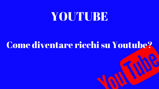 Come diventare ricchi su Youtube?