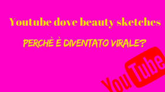 Youtube dove beauty sketches: perchè è diventato virale?