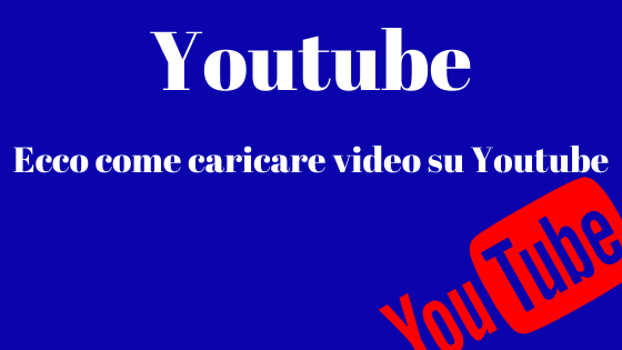 Ecco come caricare video su Youtube