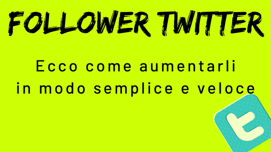 Follower Twitter: ecco come aumentarli in modo semplice e veloce