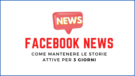 Facebook News: Come mantenere attive le storie per 3 giorni