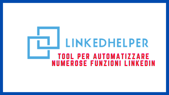 LinkedIn Helper: Tool per automatizzare numerose funzioni LinkedIn