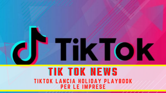 Tik Tok news: TikTok lancia Holiday Playbook per le imprese