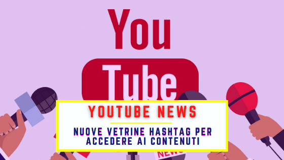 Youtube news: nuove vetrine Hashtag per accedere ai contenuti