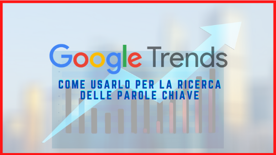 Google Trends: Come usarlo per la ricerca delle parole chiave