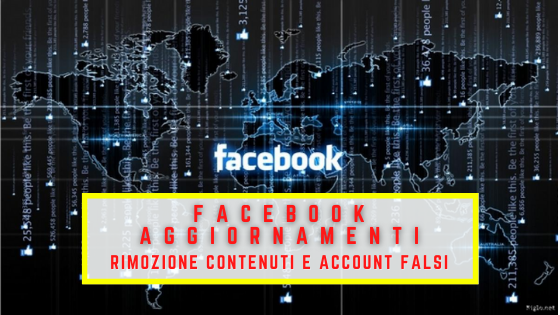 Facebook aggiornamenti: rimozione contenuti e account falsi