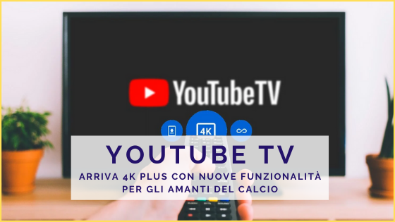 Youtube TV: Arriva 4K Plus con nuove funzionalità per gli amanti del calcio