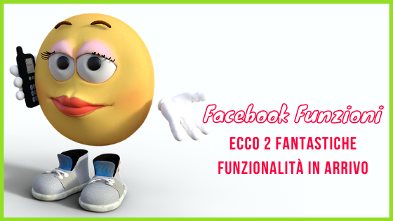 Facebook Funzioni: Ecco 2 fantastiche funzionalità in arrivo