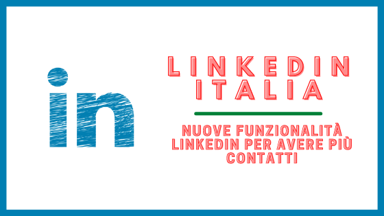 LinkedIn Italia: Ecco le nuove funzionalità LinkedIn per avere più contatti