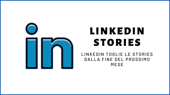 LinkedIn Stories: LinkedIn toglie le Stories dalla fine del prossimo mese