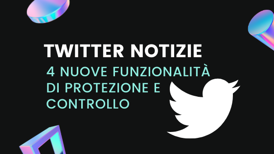 Twitter Notizie: Ecco le 4 nuove opzioni di controllo e protezione