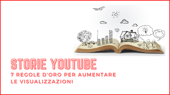 Storie Youtube 7 regole d'oro per aumentare le visualizzazioni