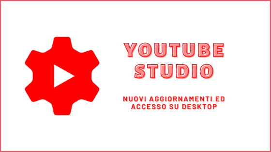 Youtube Studio: Nuovi aggiornamenti ed accesso su Desktop