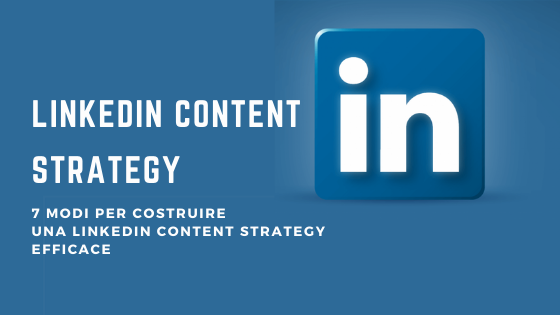 7 modi per costruire una LinkedIn Content Strategy efficace