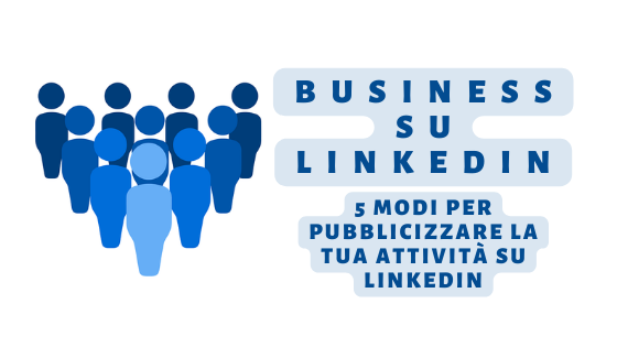 Business su LinkedIn 5 modi per pubblicizzare la tua attività su LinkedIn